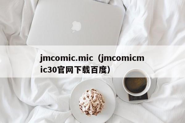 jmcomic.mic（jmcomicmic30官网下载百度）