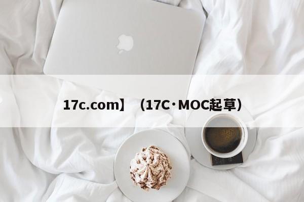 17c.com】（17C·MOC起草）