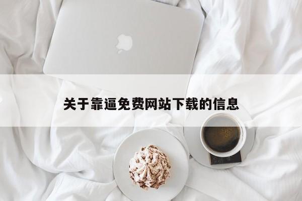 关于靠逼免费网站下载的信息