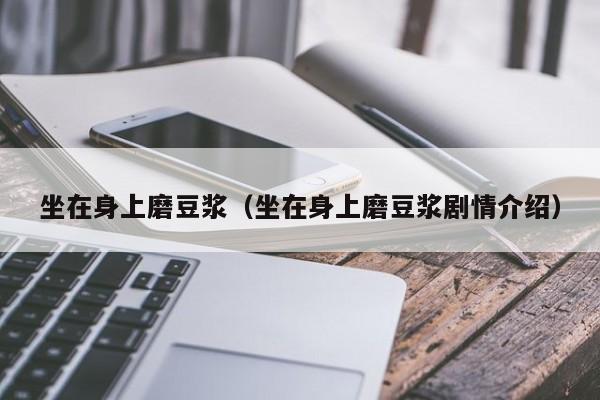 坐在身上磨豆浆（坐在身上磨豆浆剧情介绍）