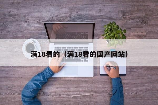 满18看的（满18看的国产网站）