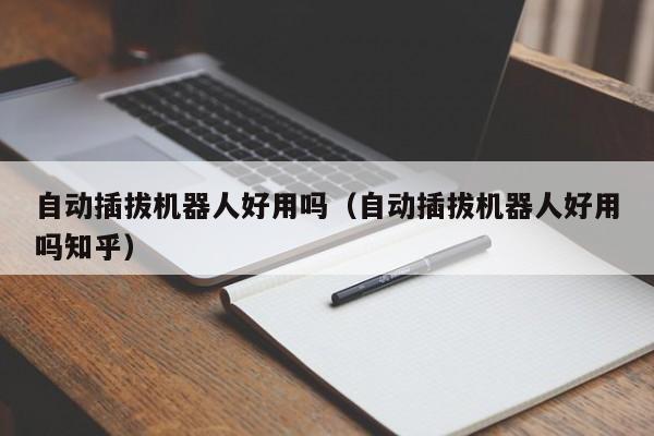自动插拔机器人好用吗（自动插拔机器人好用吗知乎）
