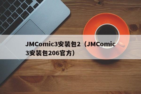 JMComic3安装包2（JMComic3安装包206官方）