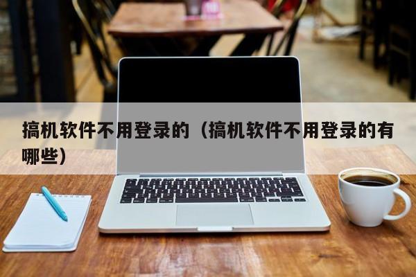 搞机软件不用登录的（搞机软件不用登录的有哪些）