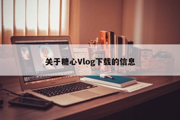 关于糖心Vlog下载的信息