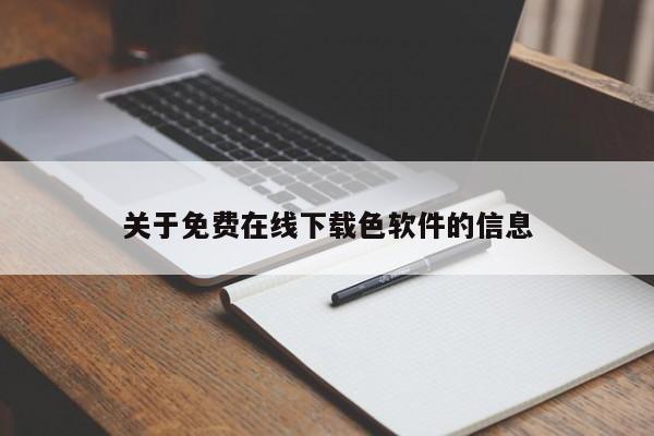 关于免费在线下载色软件的信息