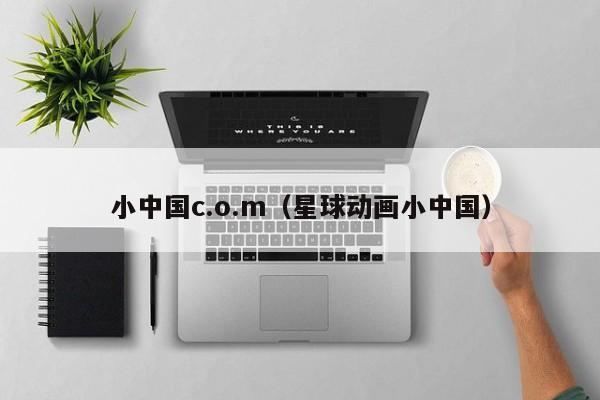 小中国c.o.m（星球动画小中国）