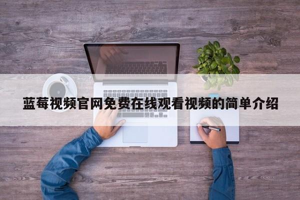 蓝莓视频官网免费在线观看视频的简单介绍