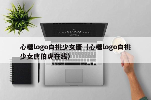 心糖logo白桃少女唐（心糖logo白桃少女唐伯虎在线）