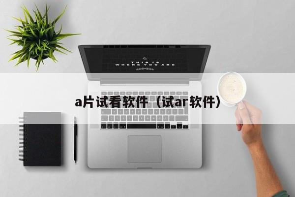 a片试看软件（试ar软件）