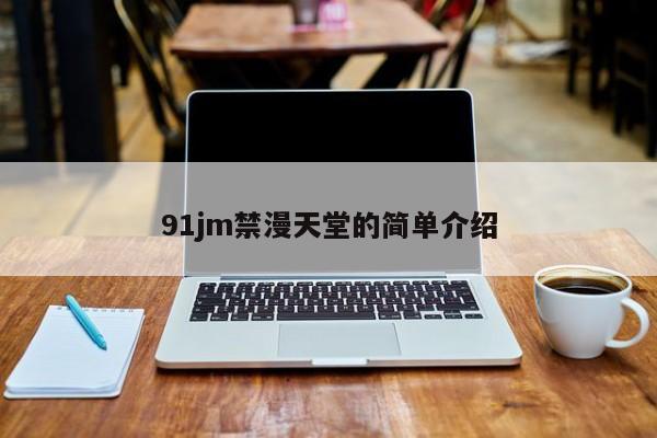 91jm禁漫天堂的简单介绍