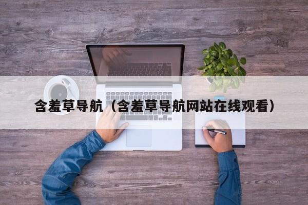 含羞草导航（含羞草导航网站在线观看）