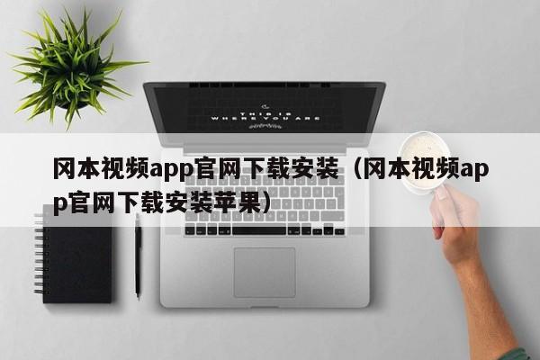 冈本视频app官网下载安装(冈本视频app官网下载安装苹果)