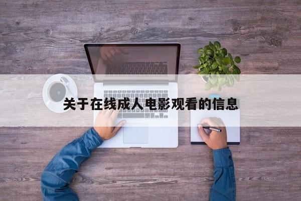 关于在线成人电影观看的信息