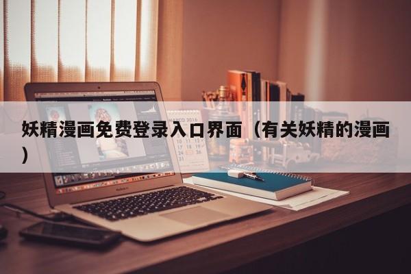 妖精漫画免费登录入口界面（有关妖精的漫画）