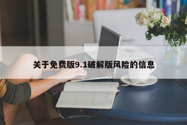 关于免费版9.1破解版风险的信息