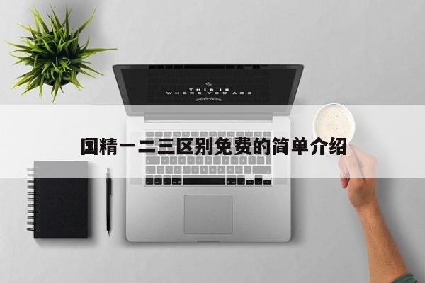 国精一二三区别免费的简单介绍