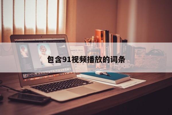 包含91视频播放的词条