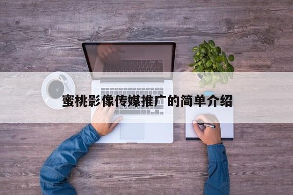 蜜桃影像传媒推广的简单介绍
