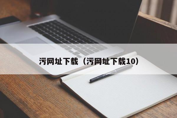 污网址下载（污网址下载10）