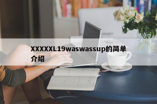 XXXXXL19waswassup的简单介绍