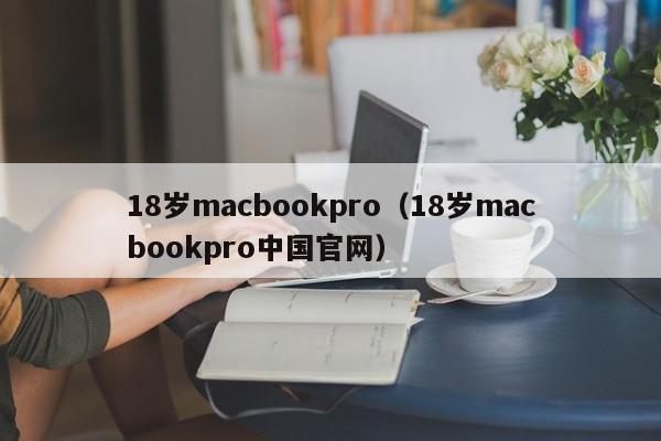 18岁macbookpro（18岁macbookpro中国官网）