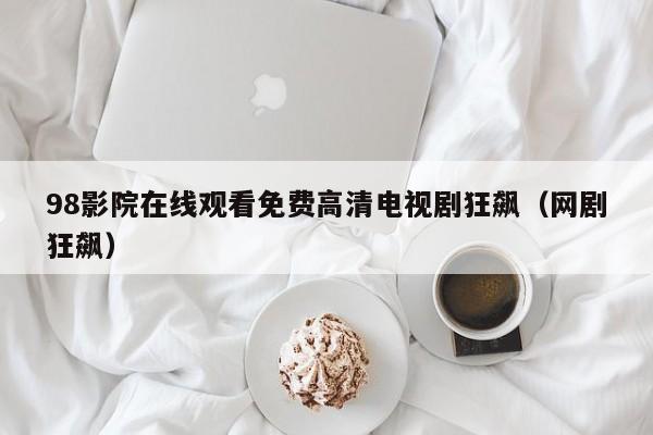 98影院在线观看免费高清电视剧狂飙（网剧狂飙）
