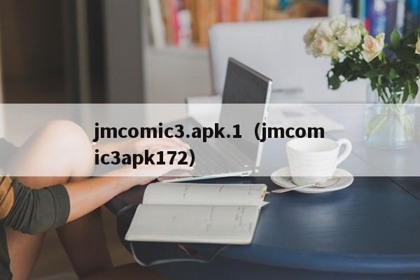 jmcomic3.apk.1（jmcomic3apk172）