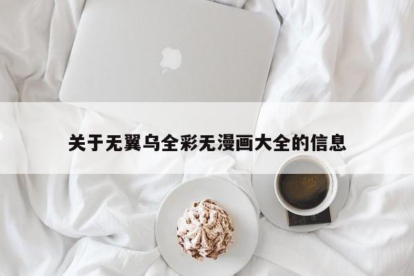 关于无翼乌全彩无漫画大全的信息