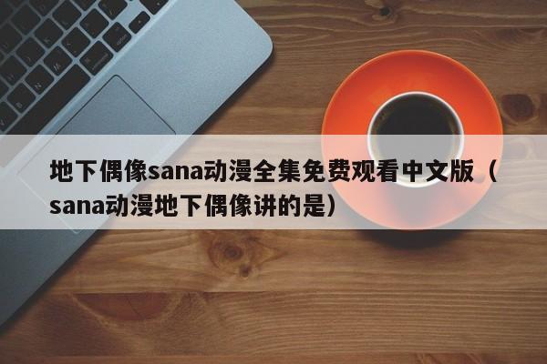 地下偶像sana动漫全集免费观看中文版（sana动漫地下偶像讲的是）