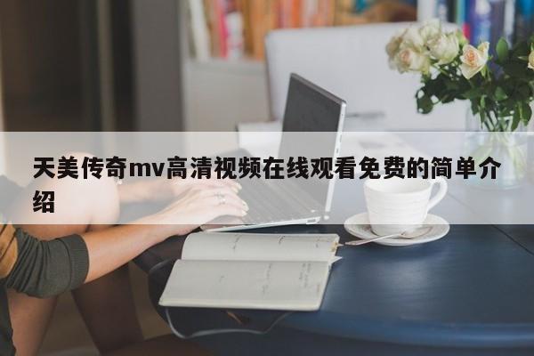 天美传奇mv高清视频在线观看免费的简单介绍