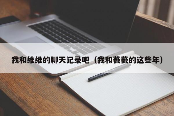 我和维维的聊天记录吧（我和薇薇的这些年）