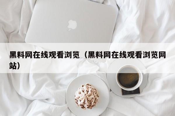 黑料网在线观看浏览（黑料网在线观看浏览网站）