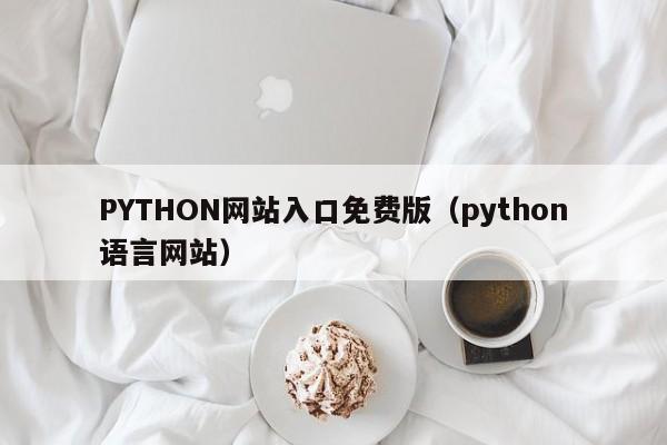 PYTHON网站入口免费版(python语言网站)