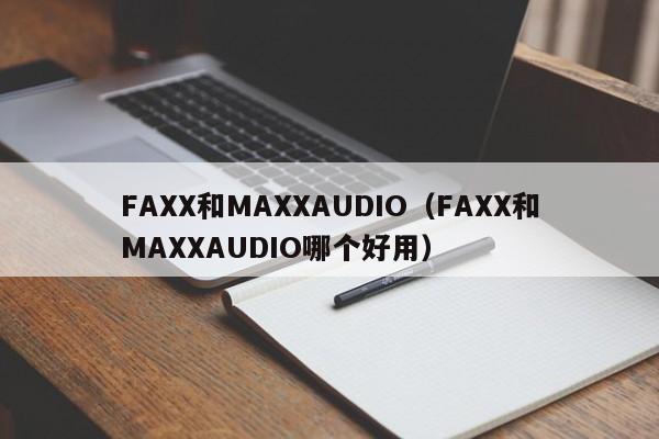 FAXX和MAXXAUDIO(FAXX和MAXXAUDIO哪个好用)