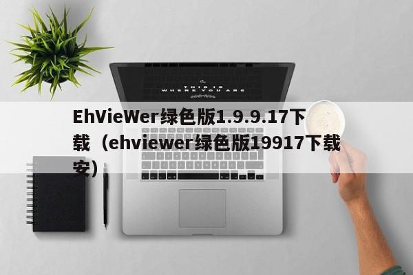 EhVieWer绿色版1.9.9.17下载(ehviewer绿色版19917下载安)