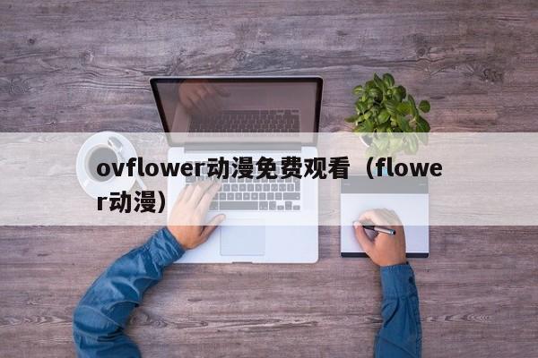 ovflower动漫免费观看(flower动漫)