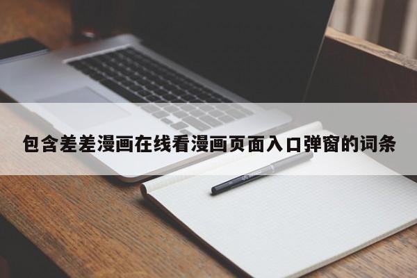包含差差漫画在线看漫画页面入口弹窗的词条