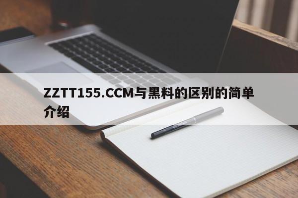 ZZTT155.CCM与黑料的区别的简单介绍