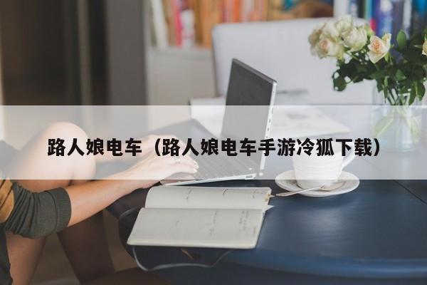 路人娘电车（路人娘电车手游冷狐下载）