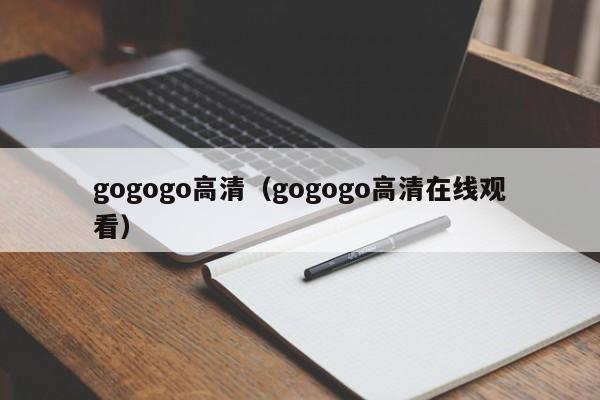 gogogo高清（gogogo高清在线观看）