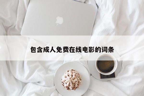 包含成人免费在线电影的词条