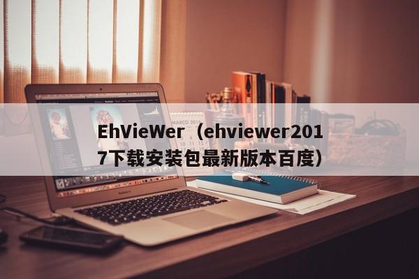 EhVieWer（ehviewer2017下载安装包最新版本百度）