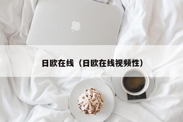 日欧在线（日欧在线视频性）
