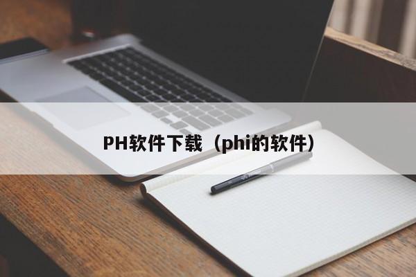 PH软件下载（phi的软件）