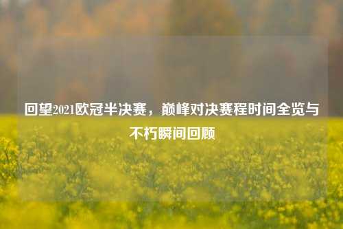 回望2021欧冠半决赛，巅峰对决赛程时间全览与不朽瞬间回顾