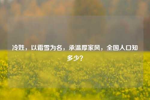 冷姓，以霜雪为名，承温厚家风，全国人口知多少？