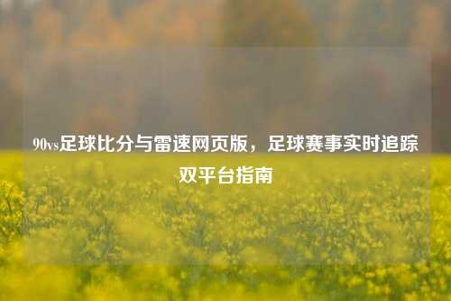 90vs足球比分与雷速网页版，足球赛事实时追踪双平台指南
