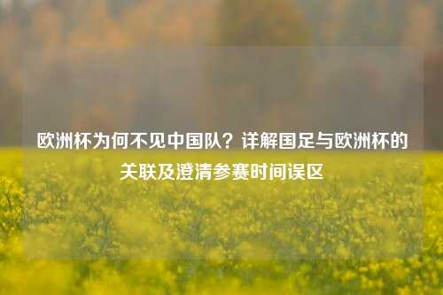 欧洲杯为何不见中国队？详解国足与欧洲杯的关联及澄清参赛时间误区