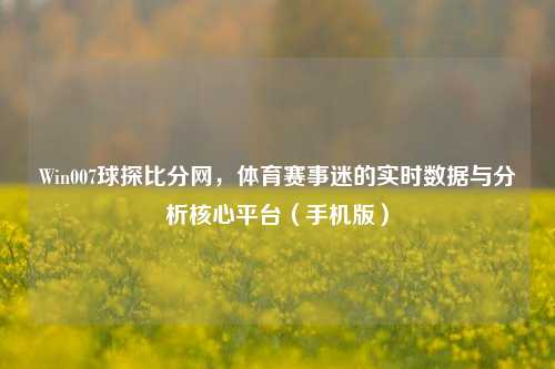 Win007球探比分网,体育赛事迷的实时数据与分析核心平台(手机版)